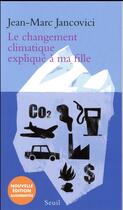 Couverture du livre « Le changement climatique expliqué à ma fille » de Jean-Marc Jancovici aux éditions Seuil