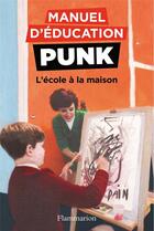 Couverture du livre « Manuel d'éducation punk Tome 3 : l'école à la maison » de Miriam Elia aux éditions Flammarion