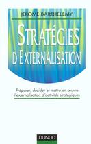 Couverture du livre « Strategies D'Externalisation ; Analyse Decision Et Gestion D'Une Operation D'Externalisation ; Edition 2001 » de Jerome Barthelemy aux éditions Dunod