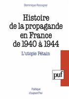 Couverture du livre « Histoire de la propagande en France de 1940 à 1944 ; l'utopie Pétain » de Dominique Rossignol aux éditions Puf