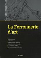 Couverture du livre « La ferronnerie d'art ; les matériaux, les outils, les techniques de forge, les traitements thermiques » de Ecole Atelier De Res aux éditions Eyrolles