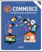 Couverture du livre « E-commerce ; tout savoir avant de créer une boutique en ligne ! (2e édition) » de Bernard Eben aux éditions Eyrolles