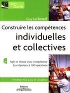 Couverture du livre « Construire les compétences individuelles et collectives ; agir et réussir avec compétences ; les réponses à 100 questions (4e édition) » de Guy Le Boterf aux éditions Editions D'organisation