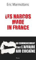 Couverture du livre « Les narcos made in France : Au commencement était l'affaire Air Cocaïne » de Eric Marmottans aux éditions Plon