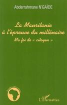 Couverture du livre « La Mauritanie a l'épreuve du millénaire ; ma foi de «citoyen» » de Abderrahmane Ngaide aux éditions L'harmattan