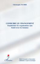 Couverture du livre « Conduire le changement ; transformer les organisations sans boulverser les hommes » de Christophe Faurie aux éditions Editions L'harmattan