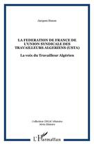 Couverture du livre « LA FEDERATION DE FRANCE DE L'UNION SYNDICALE DES TRAVAILLEURS ALGERIENS (USTA) : La voix du Travailleur Algérien » de Jacques Simon aux éditions Editions L'harmattan