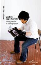 Couverture du livre « L'artiste opportuniste ; entre posture et transgression » de Maxence Alcalde aux éditions Editions L'harmattan