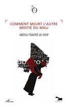 Couverture du livre « Comment meurt l'autre moitié du Mali » de Abdou Traore aux éditions L'harmattan