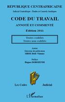 Couverture du livre « Code du travail de la République centrafricaine annoté et commenté ; textes codifiés ; textes non codifiés (édition 2011) » de Judicial Centrafrique aux éditions Editions L'harmattan