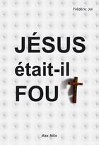 Couverture du livre « Jésus était-il fou ? » de Frederic Joi aux éditions Max Milo Editions