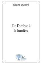 Couverture du livre « De l'ombre à la lumière » de Roland Quillere aux éditions Edilivre