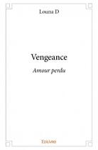 Couverture du livre « Vengeance ; amour perdu » de Louna D. aux éditions Edilivre