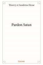 Couverture du livre « Pardon satan » de Thierry Desse et Sandrine Thierry aux éditions Edilivre