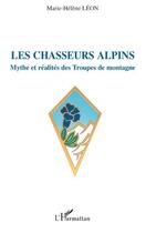 Couverture du livre « Les chasseurs alpins ; mythe et réalités des troupes de montagne » de Marie-Helene Leon aux éditions Editions L'harmattan