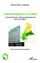 Couverture du livre « La banque mondiale et la CEMAC, un partenariat pour l'aide au développement de la sous-région » de Patrice Itoua aux éditions Editions L'harmattan