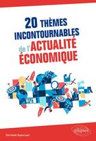 Couverture du livre « 20 thèmes incontournables de l'actualité économique » de Didier Ambialet et Benjamin Lepetit aux éditions Ellipses