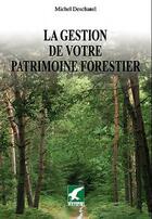 Couverture du livre « La gestions de votre patrimoine forestier » de Michel Deschanel aux éditions Gerfaut