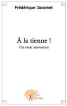 Couverture du livre « À la tienne ! un essai amoureux » de Frederique Jacomet aux éditions Edilivre