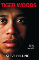 Couverture du livre « Tiger Woods ; la vie secrète » de Steve Helling aux éditions Music And Entertainment