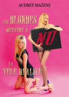 Couverture du livre « Les blondes mettent à nu la Télé-Réalité » de Eve Angeli et Audrey Mazens aux éditions Apopsix