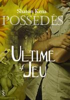 Couverture du livre « Possédés t.4 ; ultime jeu » de Sharon Kena aux éditions Éditions Sharon Kena