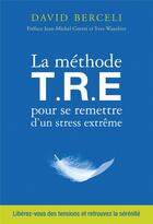 Couverture du livre « La méthode T.R.E. pour se remettre d'un stress extrême » de David Berceli aux éditions Thierry Souccar