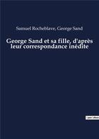 Couverture du livre « George Sand et sa fille, d'après leur correspondance inédite » de George Sand et Samuel Rocheblave aux éditions Culturea