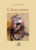 Couverture du livre « L'aube métisse » de Luc Lavallee aux éditions Les Trois Colonnes