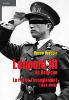 Couverture du livre « Léopold III de Belgique : le roi de l'aveuglement (1934-1945) » de Herve Hasquin aux éditions Du Cep