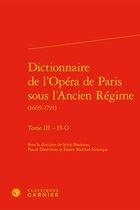 Couverture du livre « Dictionnaire de l'Opéra de Paris sous l'Ancien Régime (1669-1791) t.3 ; H-O » de Auraix-Jonchiere P. et Pascal Denecheau et Sylvie Bouissou aux éditions Classiques Garnier