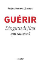 Couverture du livre « Guérir ; 10 gestes de Jésus qui sauvent » de Michael Davide Semeraro aux éditions Salvator