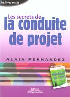 Couverture du livre « Les secrets de la conduite de projet - les livres outils » de Alain Fernandez aux éditions Organisation