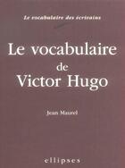 Couverture du livre « Le vocabulaire de hugo » de Jean Maurel aux éditions Ellipses