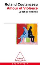 Couverture du livre « Amour et violence ; le défi de l'intimité » de Roland Coutanceau aux éditions Odile Jacob