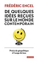 Couverture du livre « De quelques idées reçues sur le monde contemporain ; précis de géopolitique à l'usage de tous » de Frederic Encel aux éditions Autrement