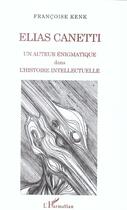Couverture du livre « Elias canetti - un auteur enigmatique dans l'histoire intellectuelle » de Francoise Kenk aux éditions L'harmattan