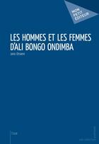 Couverture du livre « Les hommes et les femmes d'Ali Bongo Ondimba » de Janis Otsiemi aux éditions Publibook