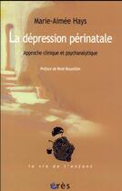 Couverture du livre « La dépression périnatale ; approche clinique et psychanalytique » de Marie-Aimee Hays aux éditions Eres