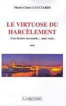 Couverture du livre « Le virtuose du harcèlement ; une histoire incroyable... mais vraie » de Marie-Claire Lucciardi aux éditions La Bruyere
