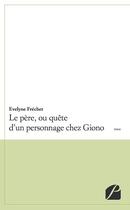 Couverture du livre « Le père, ou quête d'un personnage chez Giono » de Evelyne Frechet aux éditions Editions Du Panthéon