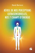 Couverture du livre « Réveil de nos perceptions extrasensorielles, nos 7 champs d'énergie » de Rene Bertora aux éditions Editions Du Panthéon
