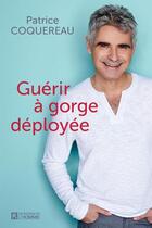 Couverture du livre « Guérir à gorge deployée » de Patrice Coquereau aux éditions Les Éditions De L'homme