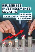 Couverture du livre « Réussir ses investissements locatifs : et doubler son patrimoine immobilier chaque année » de Aymeric Dutrey aux éditions Maxima