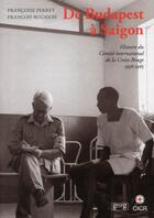 Couverture du livre « De Budapest à Saigon ; histoire du Comité international de la Croix-Rouge 1956-1965 » de Francoise Perret et Francois Bugnion aux éditions Georg