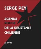 Couverture du livre « Agenda rouge de la résistance chilienne » de Serge Pey aux éditions Al Dante