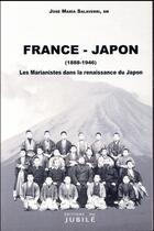 Couverture du livre « France - japon ; les Marianistes dans la renaissance du Japon 1888-1946 » de Jose Maria Salaverri aux éditions Jubile
