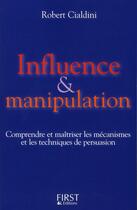Couverture du livre « Influence et manipulation ; comprendre et maîtriser les mécanismes et les techniques de persuasion » de Robert B. Cialdini aux éditions First