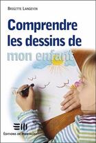 Couverture du livre « Comprendre les dessins de mon enfant » de Brigitte Langevin aux éditions De Mortagne