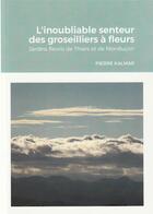 Couverture du livre « L'inoubliable senteur des groseilliers à fleurs : Jardins de Thiers et de Montluçon » de Pierre Kalmar aux éditions Lulu